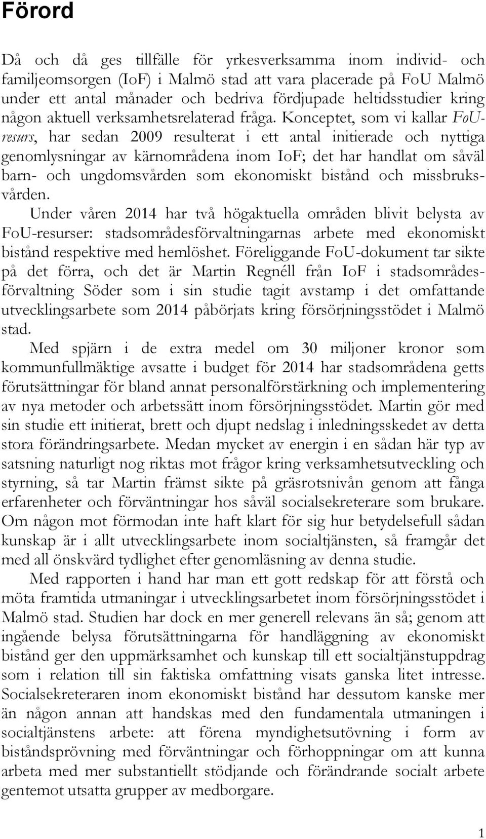 Konceptet, som vi kallar FoUresurs, har sedan 2009 resulterat i ett antal initierade och nyttiga genomlysningar av kärnområdena inom IoF; det har handlat om såväl barn- och ungdomsvården som