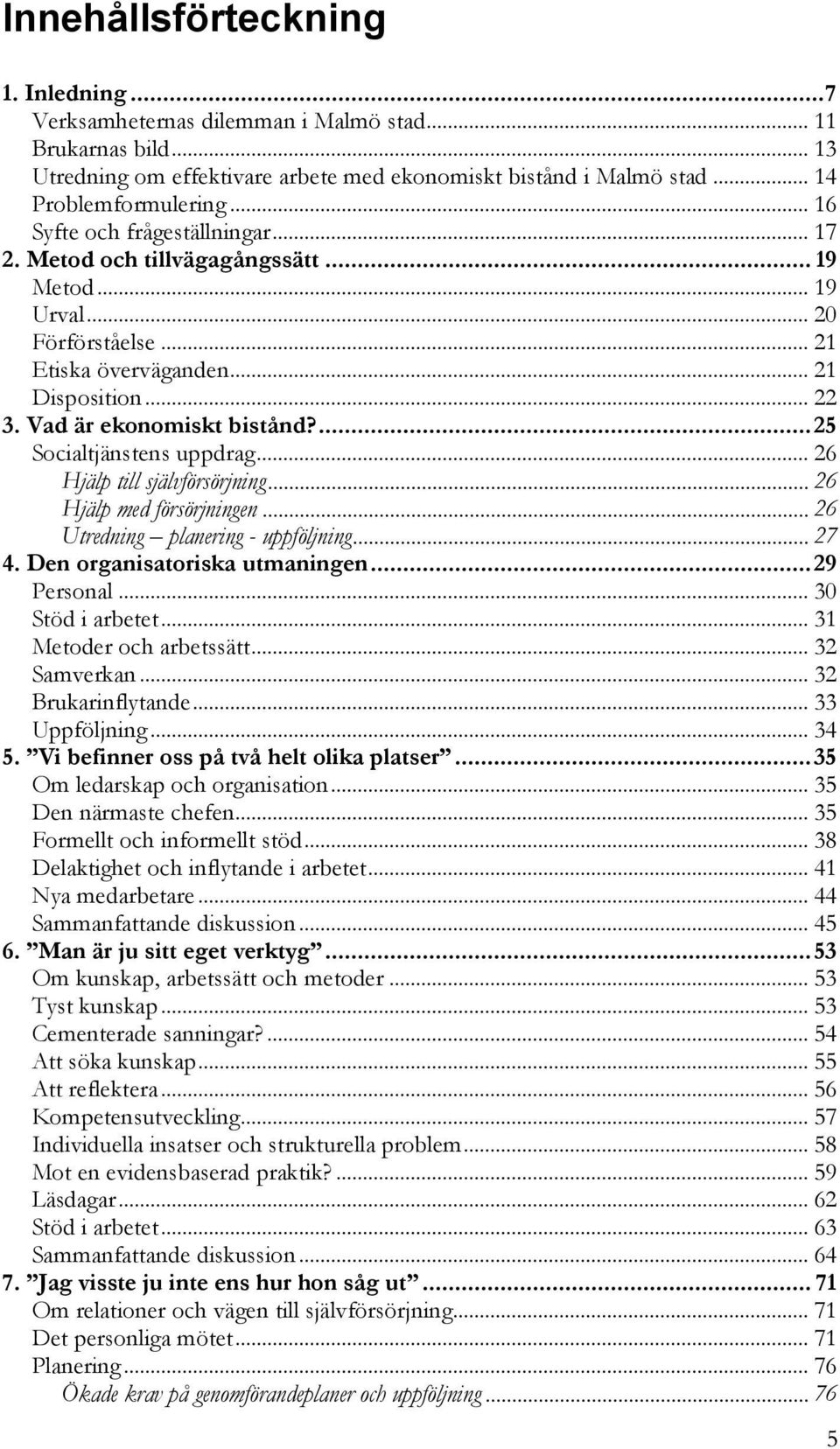 ... 25 Socialtjänstens uppdrag... 26 Hjälp till självförsörjning... 26 Hjälp med försörjningen... 26 Utredning planering - uppföljning... 27 4. Den organisatoriska utmaningen... 29 Personal.