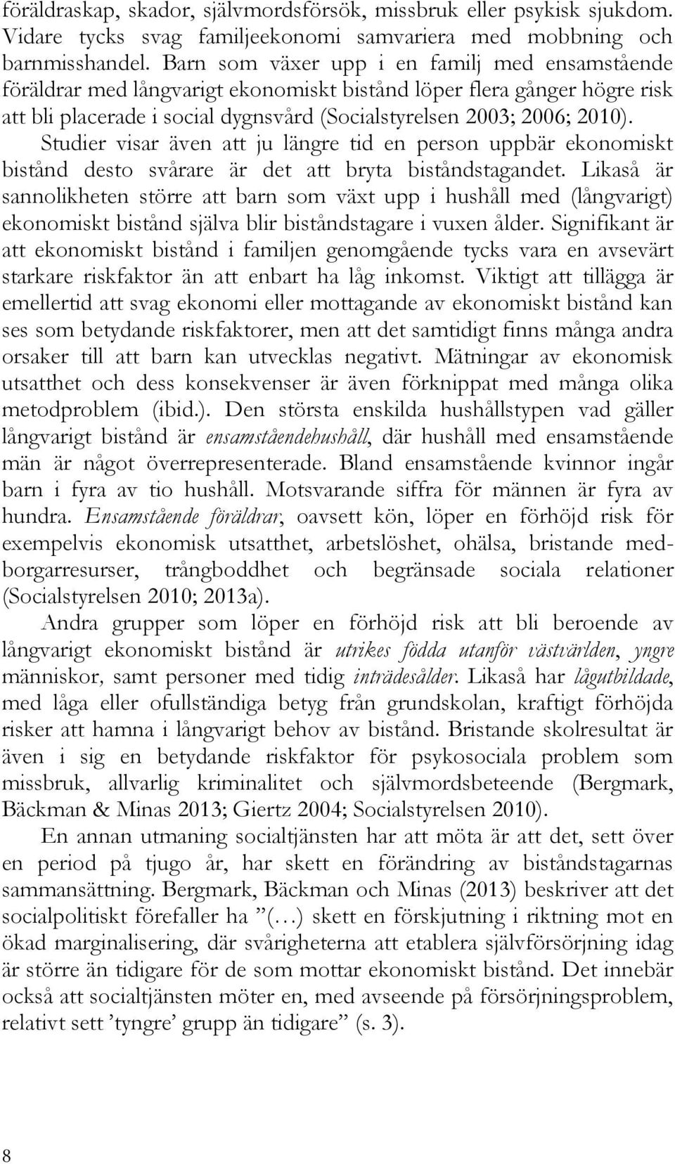 Studier visar även att ju längre tid en person uppbär ekonomiskt bistånd desto svårare är det att bryta biståndstagandet.