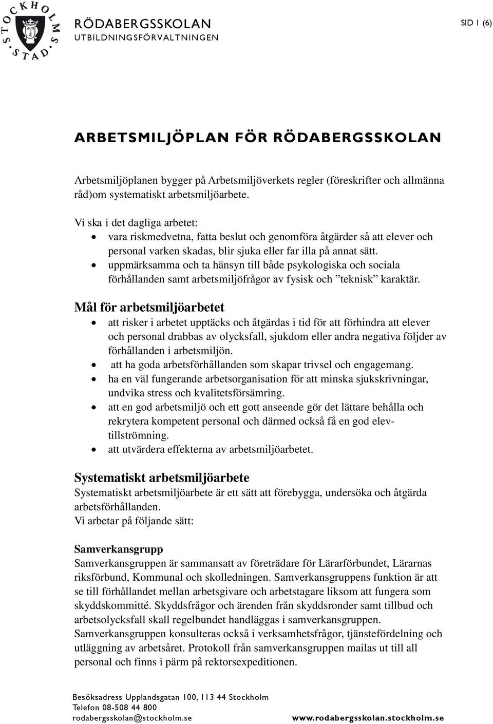 uppmärksamma och ta hänsyn till både psykologiska och sociala förhållanden samt arbetsmiljöfrågor av fysisk och teknisk karaktär.