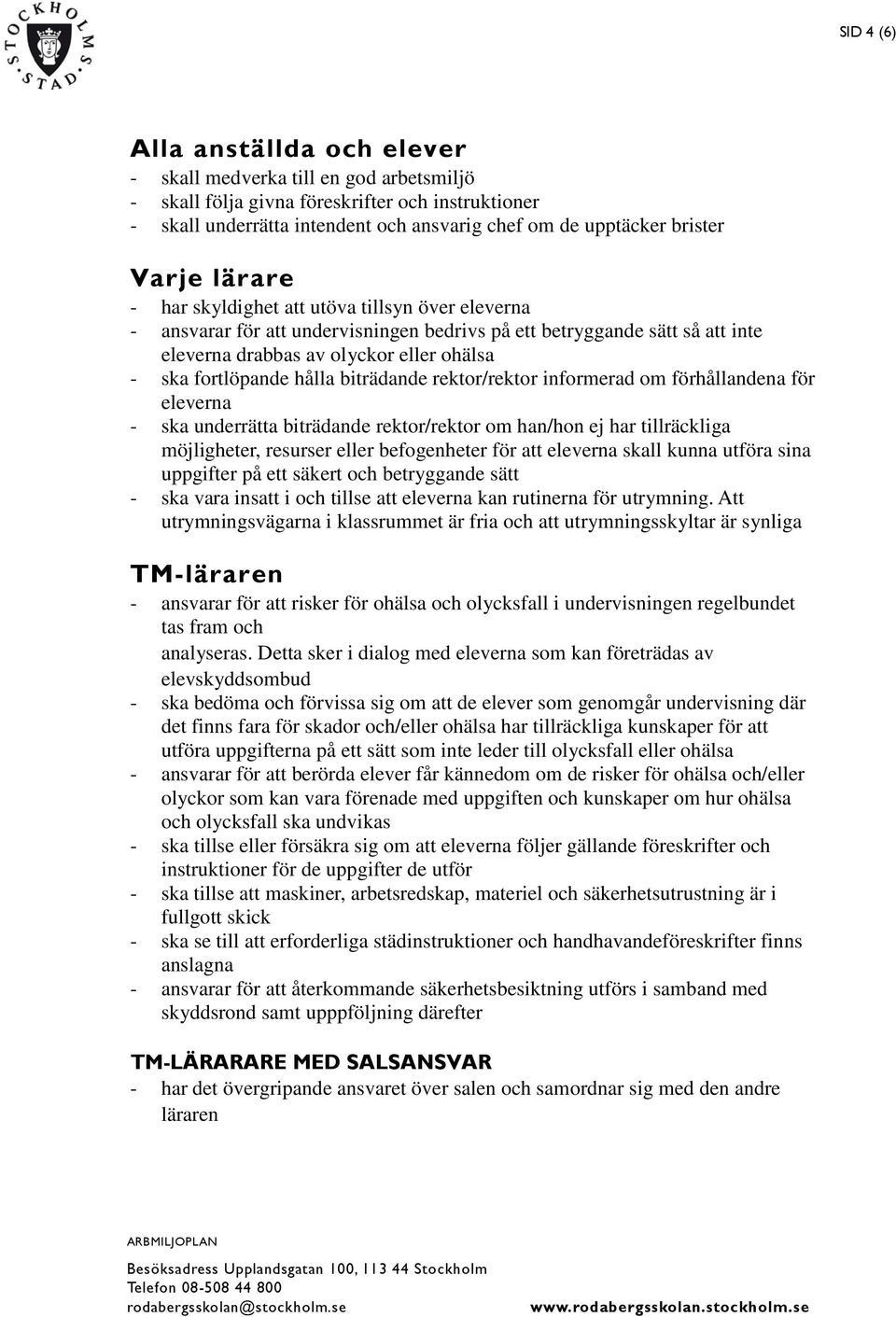 hålla biträdande rektor/rektor informerad om förhållandena för eleverna - ska underrätta biträdande rektor/rektor om han/hon ej har tillräckliga möjligheter, resurser eller befogenheter för att