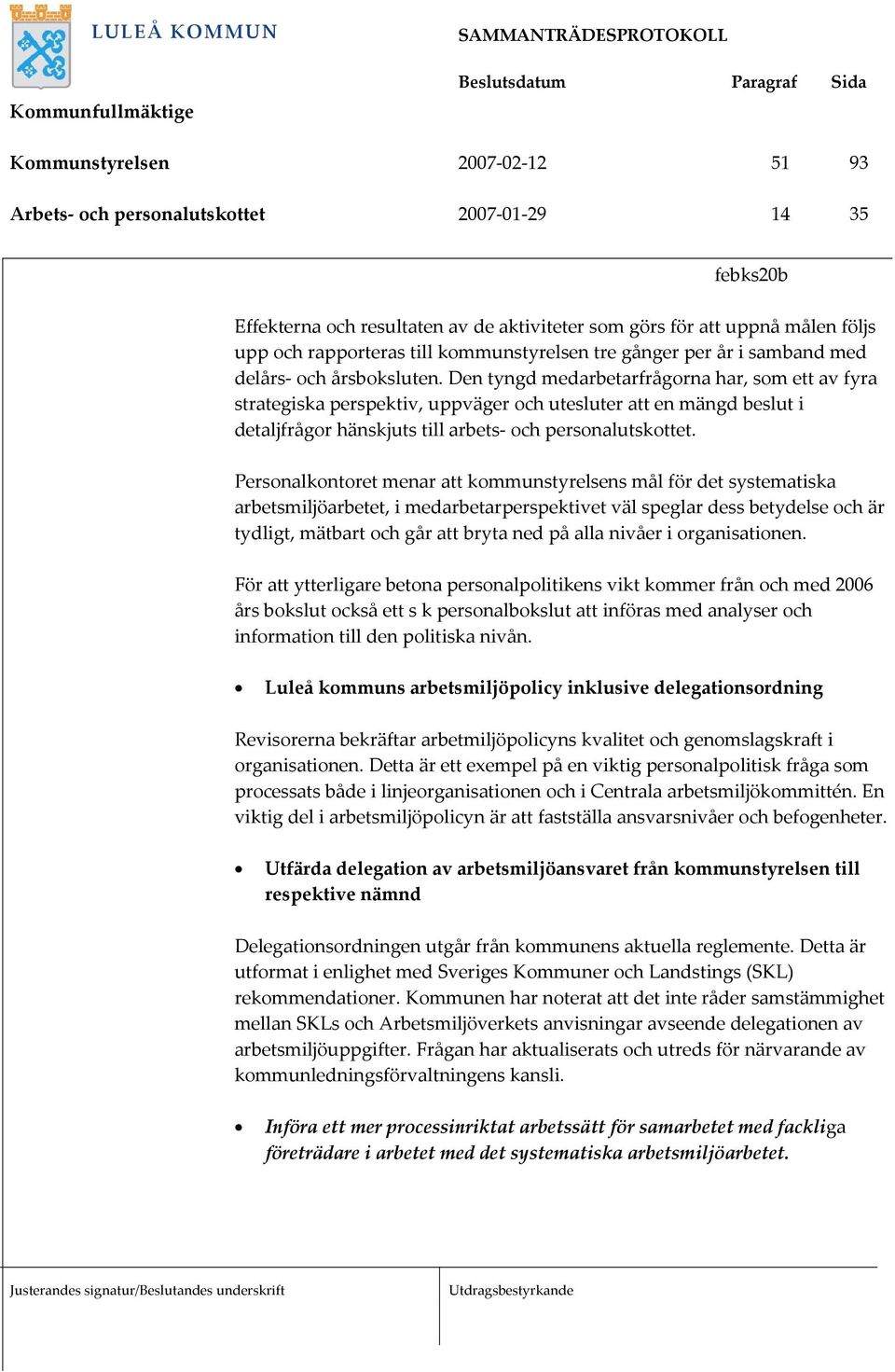 Den tyngd medarbetarfrågorna har, som ett av fyra strategiska perspektiv, uppväger och utesluter att en mängd beslut i detaljfrågor hänskjuts till arbets- och personalutskottet.