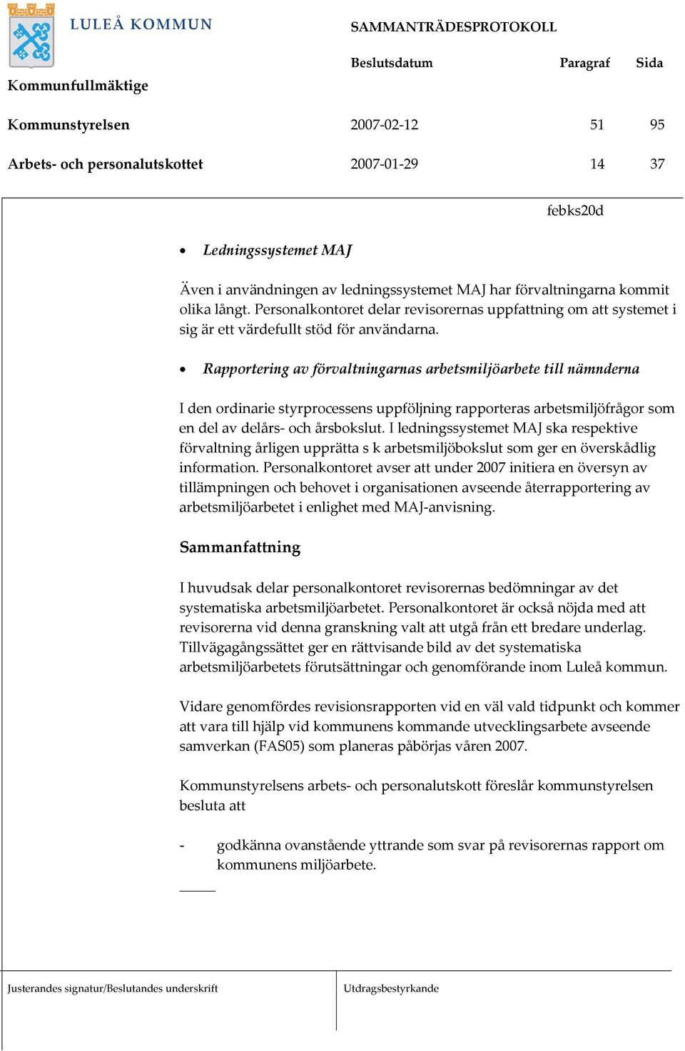 Rapportering av förvaltningarnas arbetsmiljöarbete till nämnderna I den ordinarie styrprocessens uppföljning rapporteras arbetsmiljöfrågor som en del av delårs- och årsbokslut.
