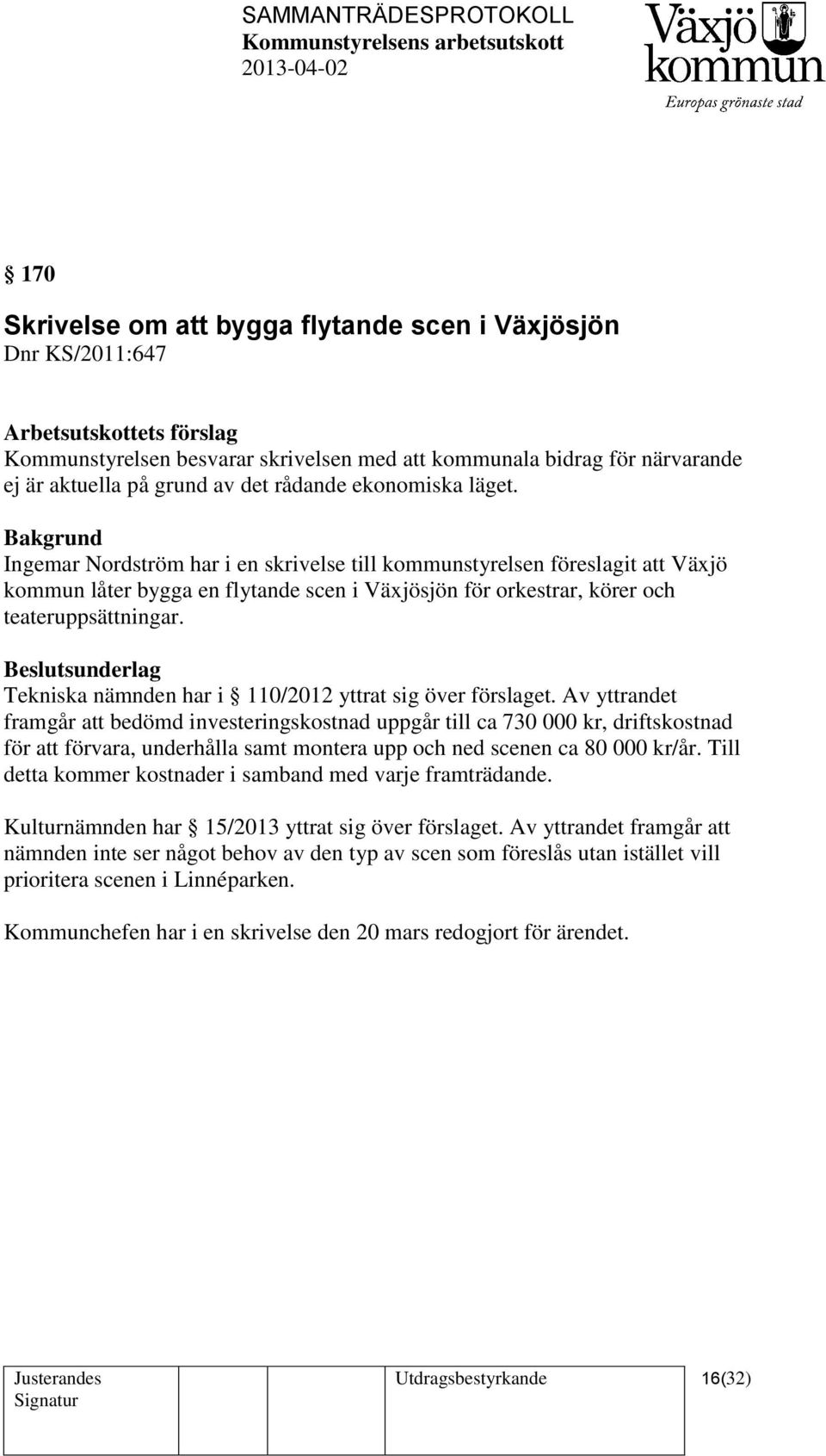 Ingemar Nordström har i en skrivelse till kommunstyrelsen föreslagit att Växjö kommun låter bygga en flytande scen i Växjösjön för orkestrar, körer och teateruppsättningar.