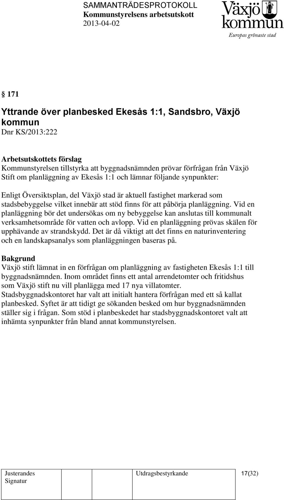 planläggning. Vid en planläggning bör det undersökas om ny bebyggelse kan anslutas till kommunalt verksamhetsområde för vatten och avlopp.