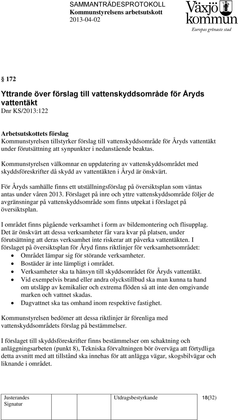 För Åryds samhälle finns ett utställningsförslag på översiktsplan som väntas antas under våren 2013.