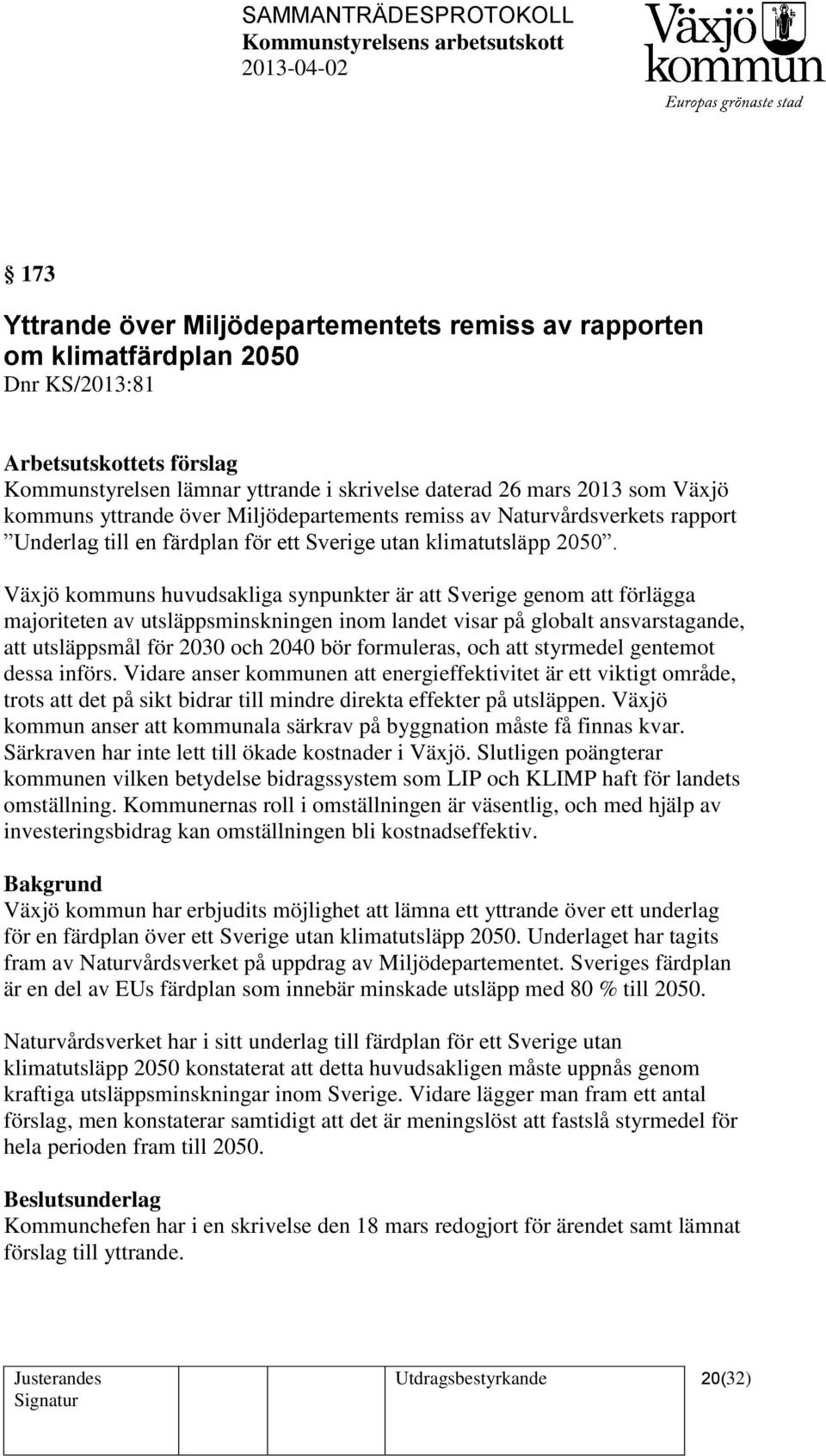 Växjö kommuns huvudsakliga synpunkter är att Sverige genom att förlägga majoriteten av utsläppsminskningen inom landet visar på globalt ansvarstagande, att utsläppsmål för 2030 och 2040 bör