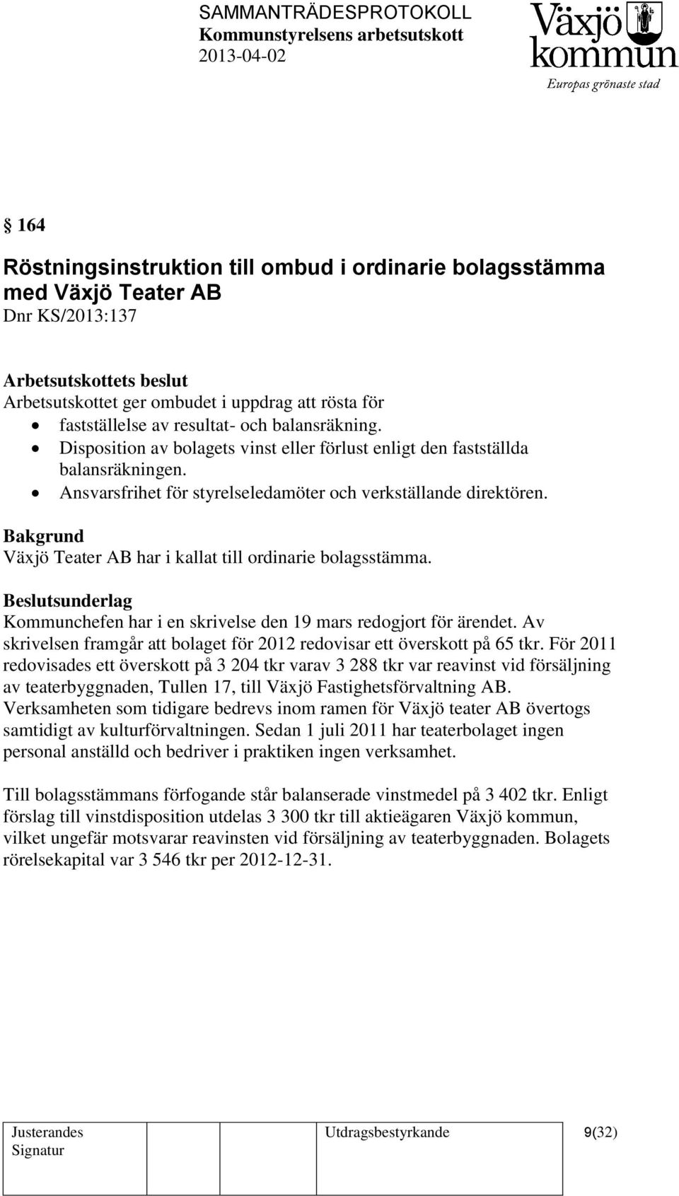 Växjö Teater AB har i kallat till ordinarie bolagsstämma. Kommunchefen har i en skrivelse den 19 mars redogjort för ärendet.