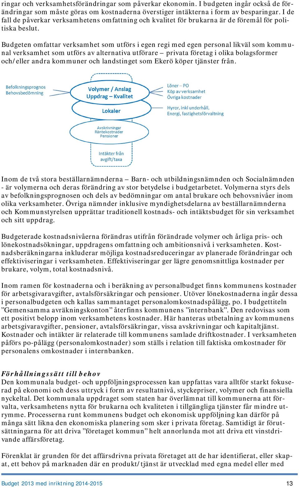 Budgeten omfattar verksamhet som utförs i egen regi med egen personal likväl som kommunal verksamhet som utförs av alternativa utförare privata företag i olika bolagsformer och/eller andra kommuner