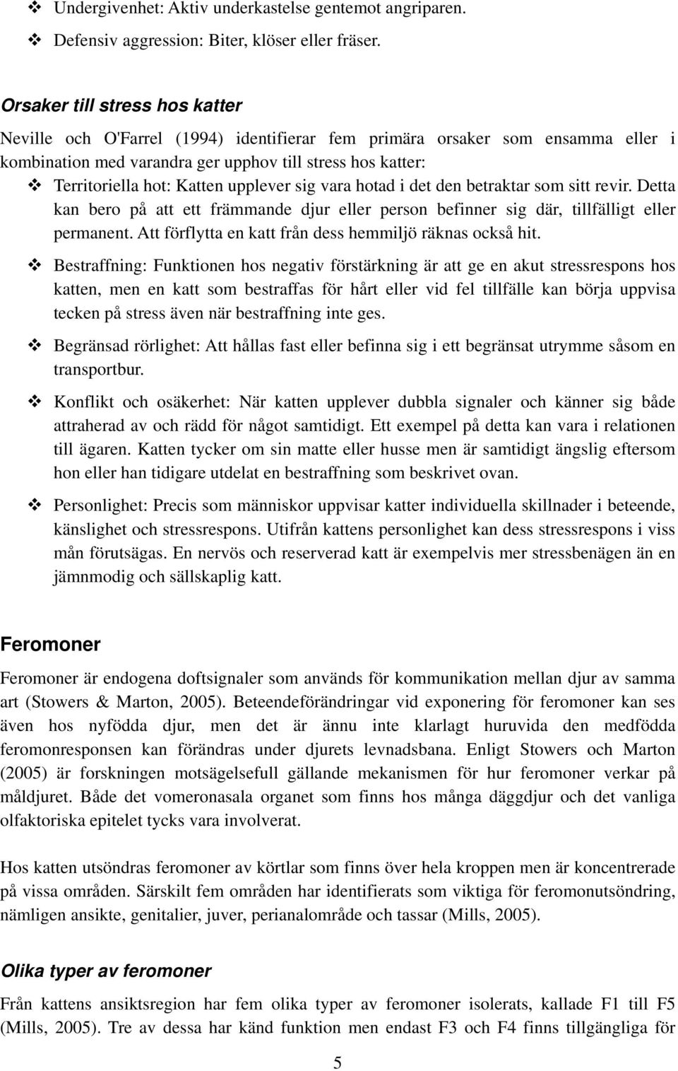 upplever sig vara hotad i det den betraktar som sitt revir. Detta kan bero på att ett främmande djur eller person befinner sig där, tillfälligt eller permanent.