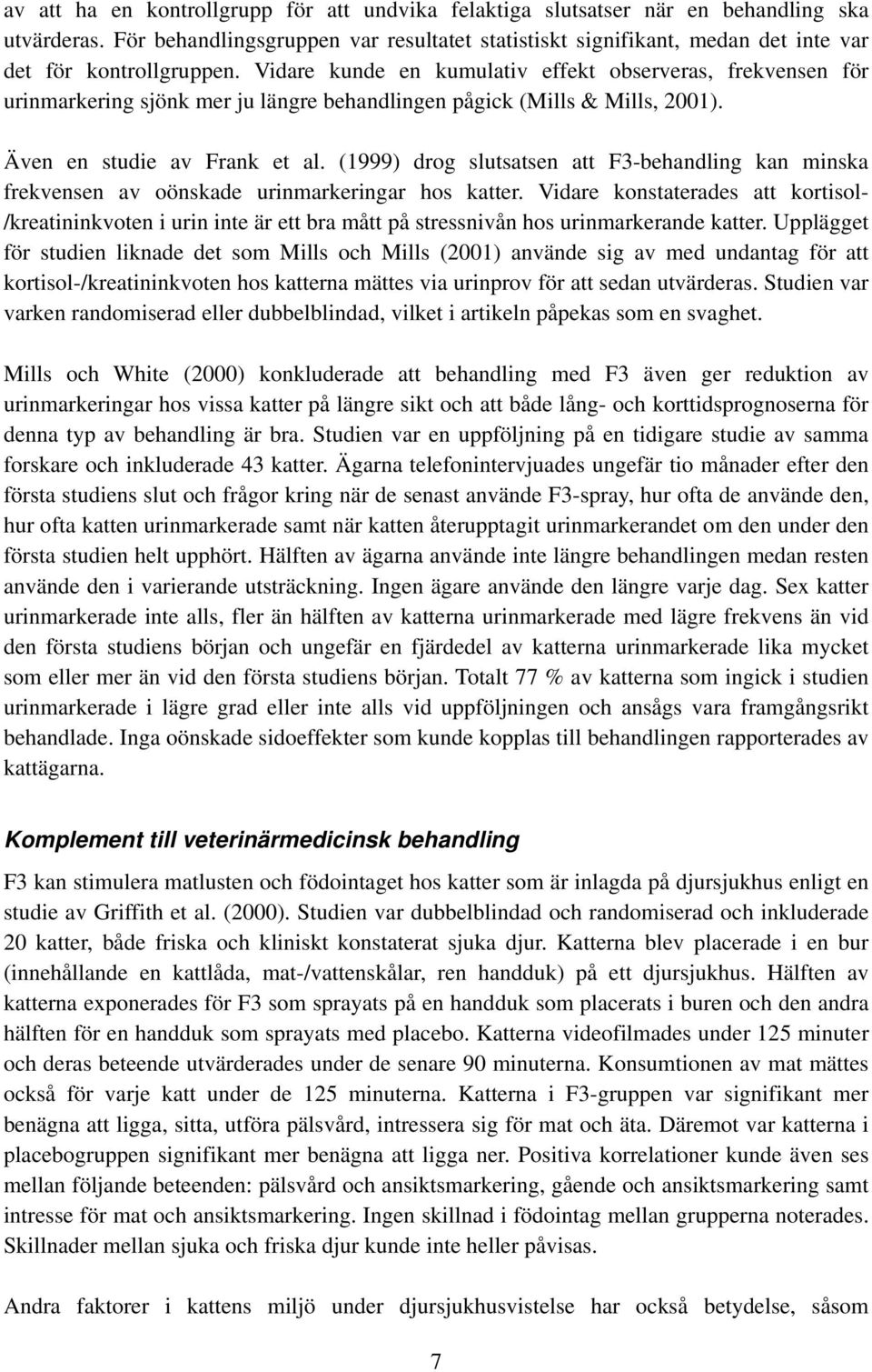 Vidare kunde en kumulativ effekt observeras, frekvensen för urinmarkering sjönk mer ju längre behandlingen pågick (Mills & Mills, 2001). Även en studie av Frank et al.