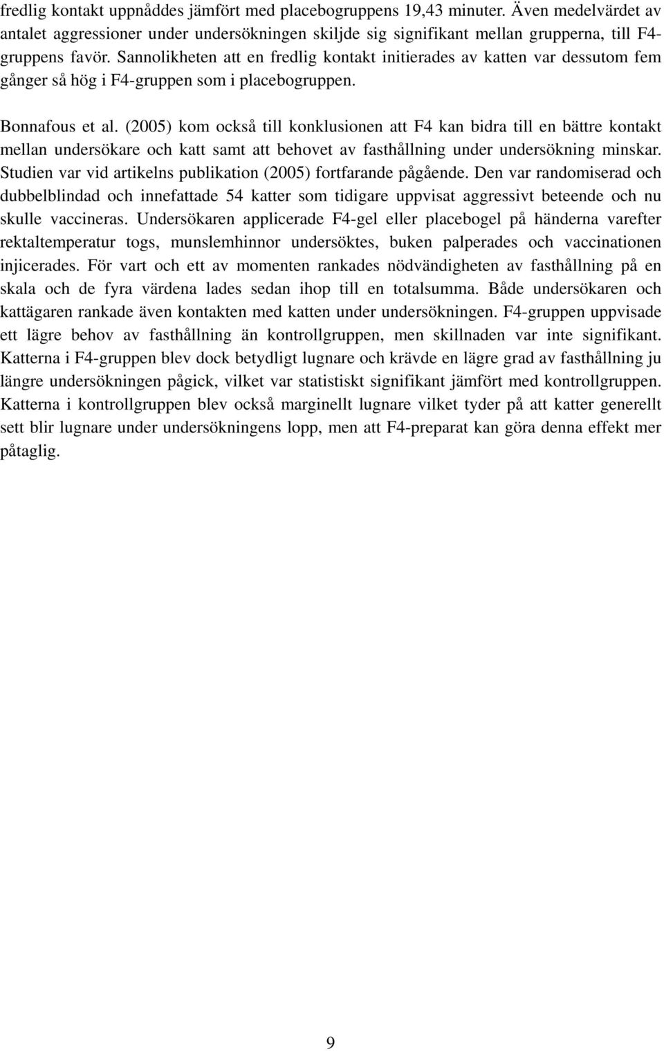 (2005) kom också till konklusionen att F4 kan bidra till en bättre kontakt mellan undersökare och katt samt att behovet av fasthållning under undersökning minskar.