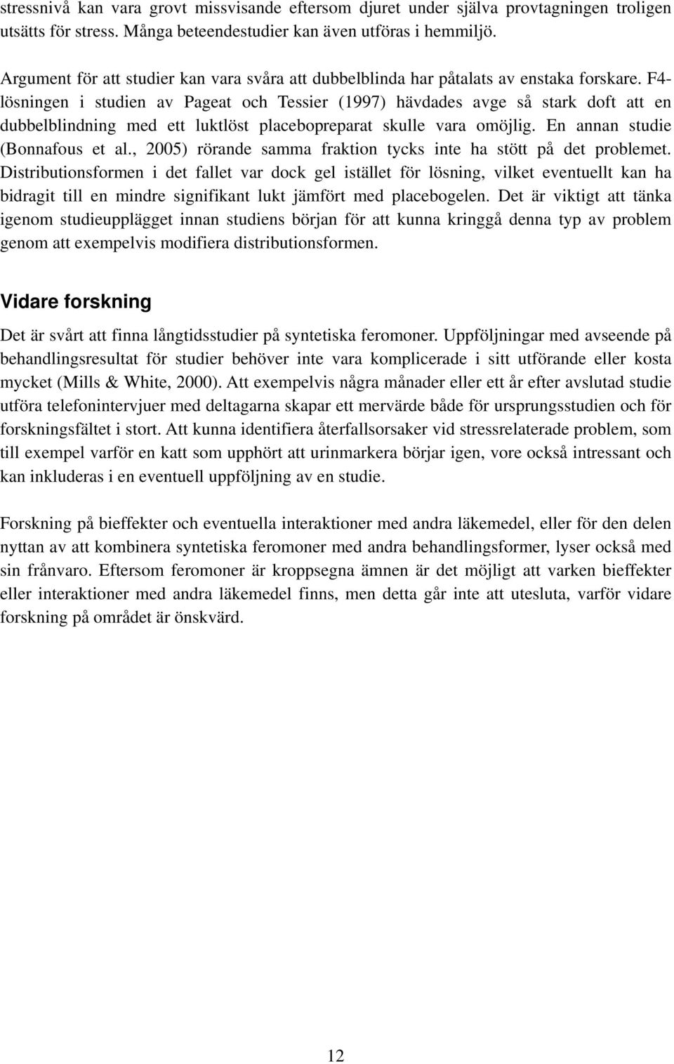 F4- lösningen i studien av Pageat och Tessier (1997) hävdades avge så stark doft att en dubbelblindning med ett luktlöst placebopreparat skulle vara omöjlig. En annan studie (Bonnafous et al.