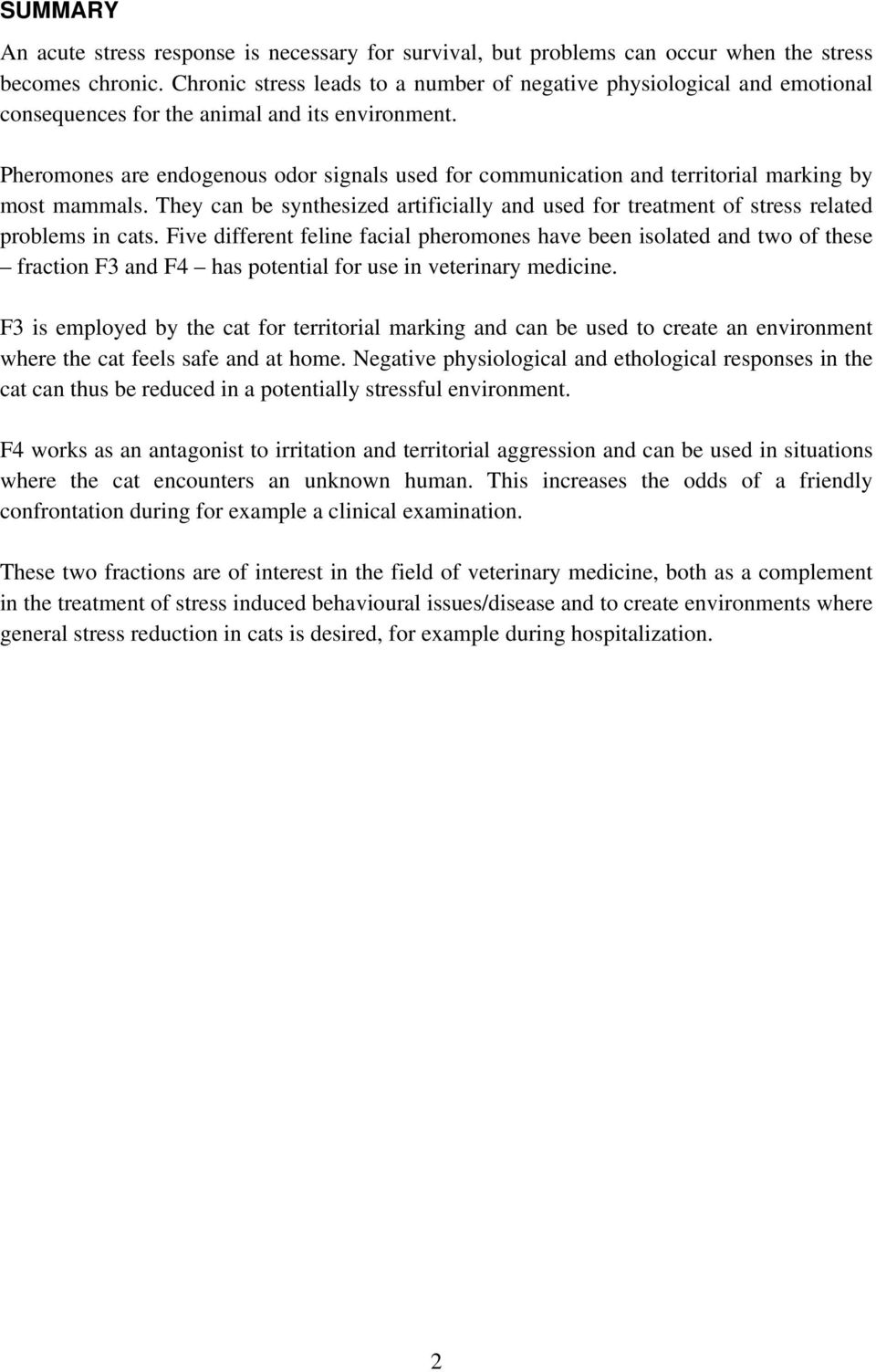 Pheromones are endogenous odor signals used for communication and territorial marking by most mammals. They can be synthesized artificially and used for treatment of stress related problems in cats.