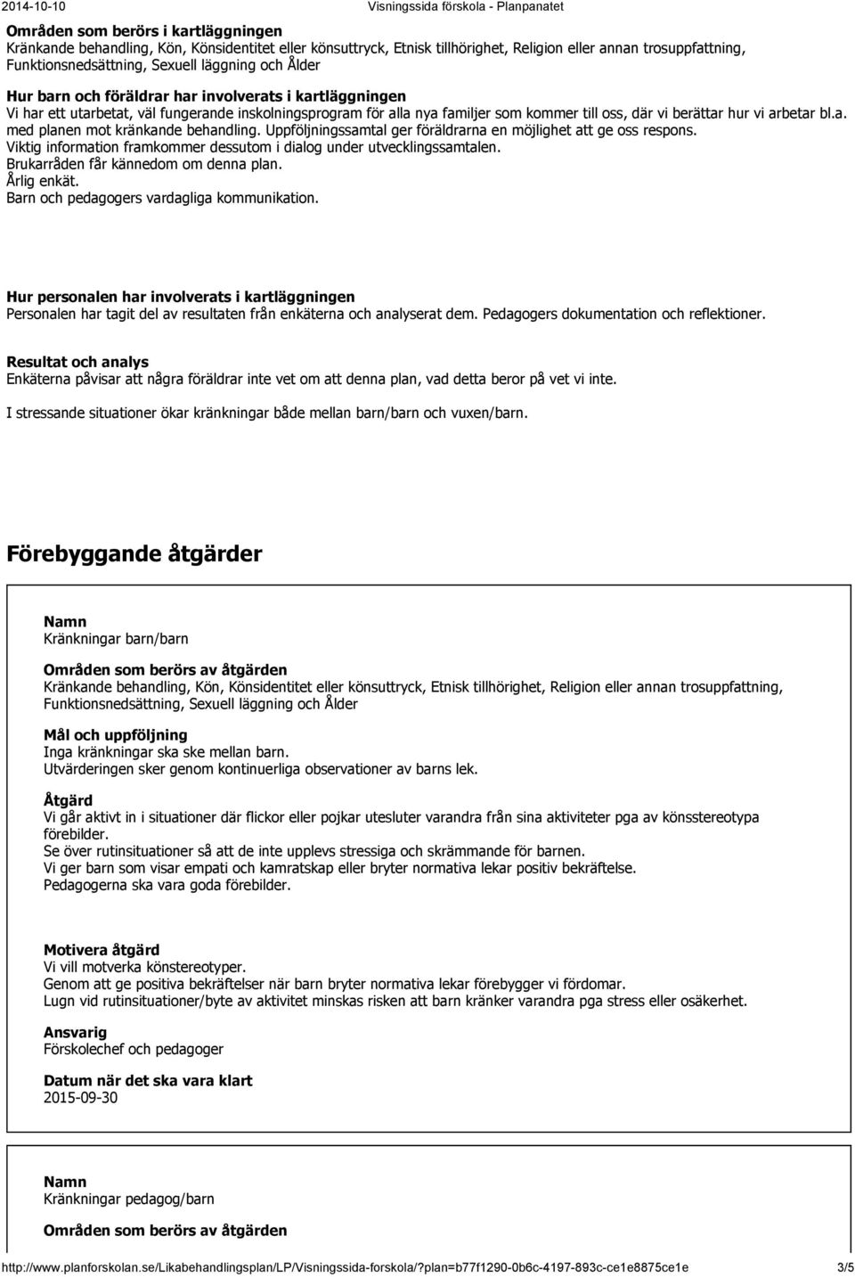 Viktig information framkommer dessutom i dialog under utvecklingssamtalen. Brukarråden får kännedom om denna plan. Årlig enkät. Barn och pedagogers vardagliga kommunikation.