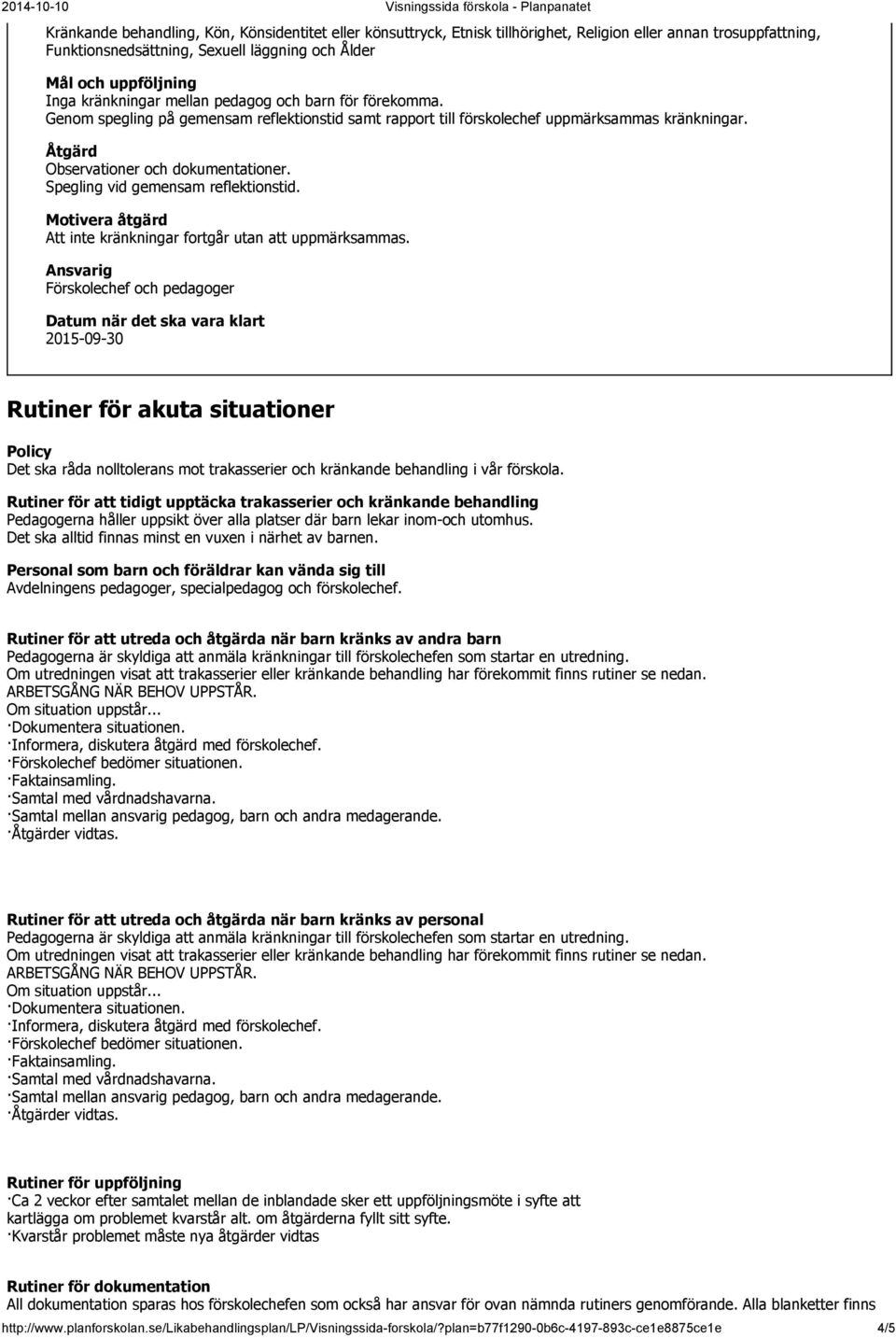 Förskolechef och pedagoger Rutiner för akuta situationer Policy Det ska råda nolltolerans mot trakasserier och kränkande behandling i vår förskola.