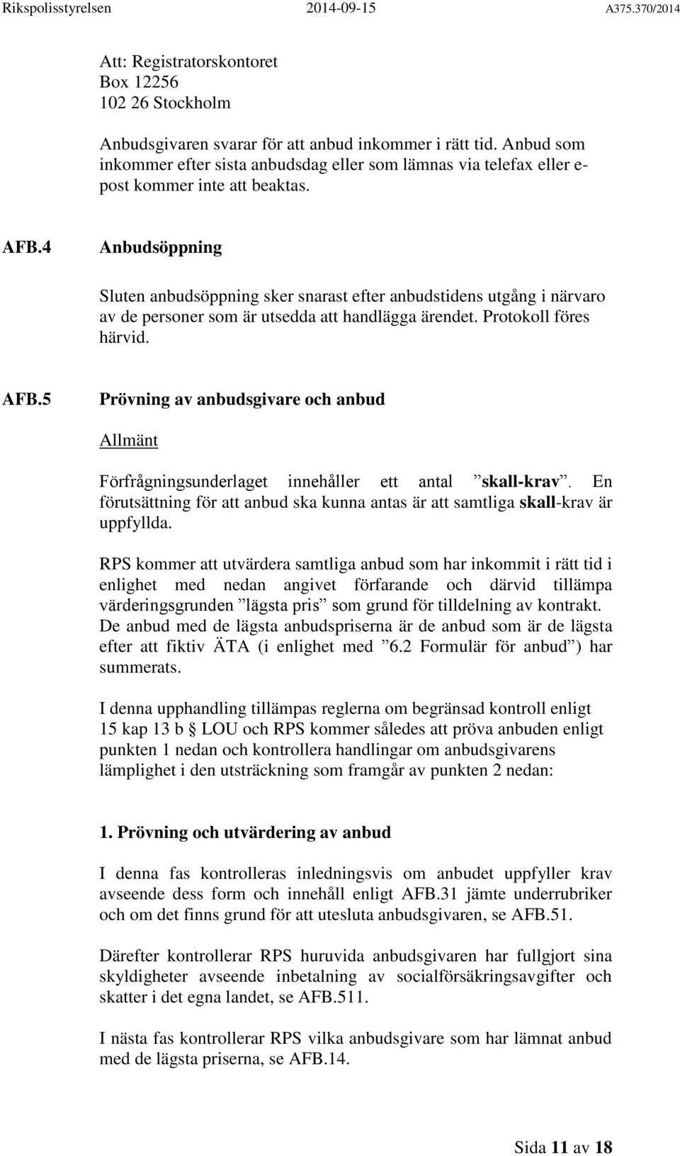 4 Anbudsöppning Sluten anbudsöppning sker snarast efter anbudstidens utgång i närvaro av de personer som är utsedda att handlägga ärendet. Protokoll föres härvid. AFB.