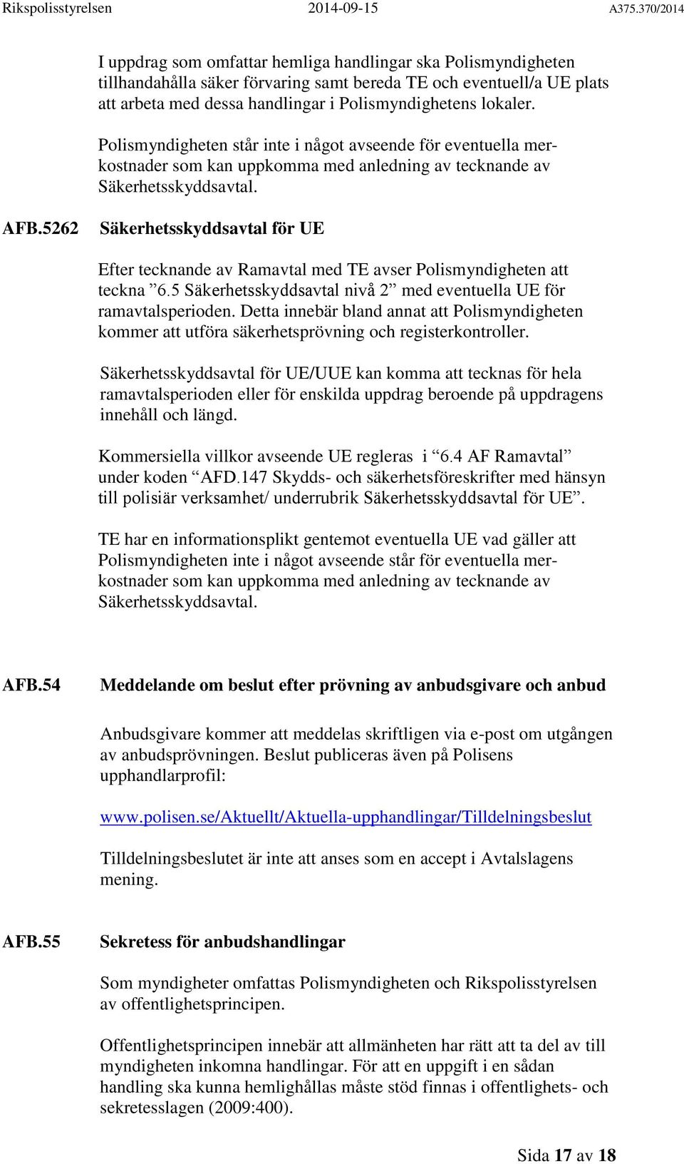 5262 Säkerhetsskyddsavtal för UE Efter tecknande av Ramavtal med TE avser Polismyndigheten att teckna 6.5 Säkerhetsskyddsavtal nivå 2 med eventuella UE för ramavtalsperioden.