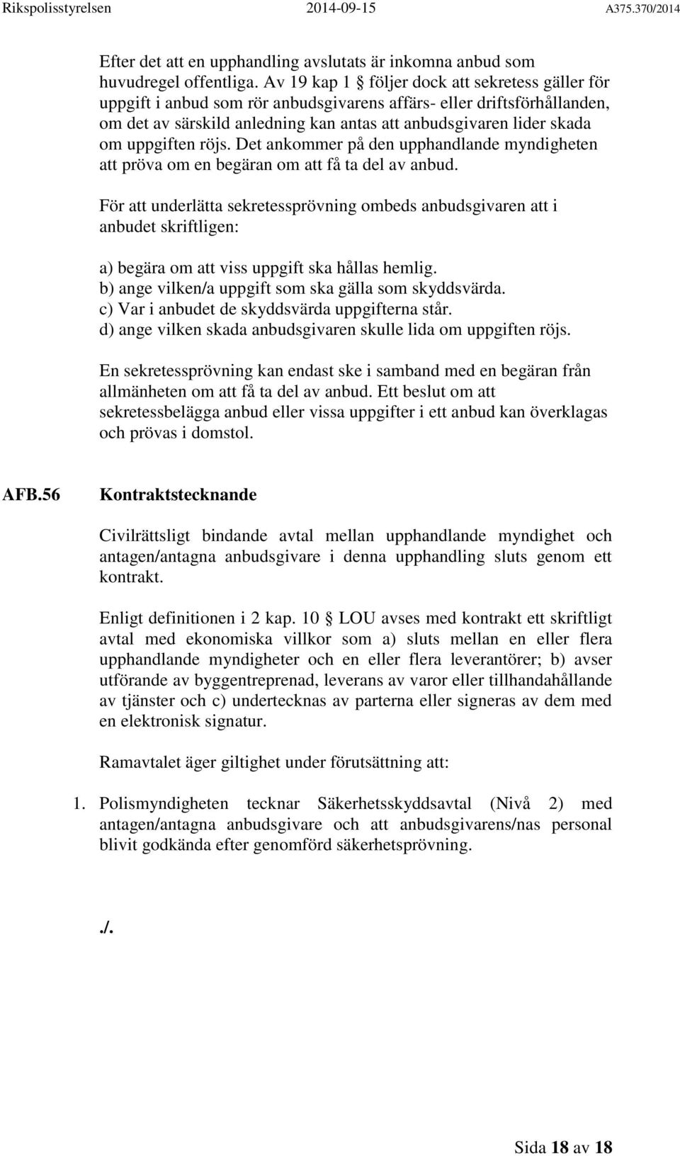 uppgiften röjs. Det ankommer på den upphandlande myndigheten att pröva om en begäran om att få ta del av anbud.