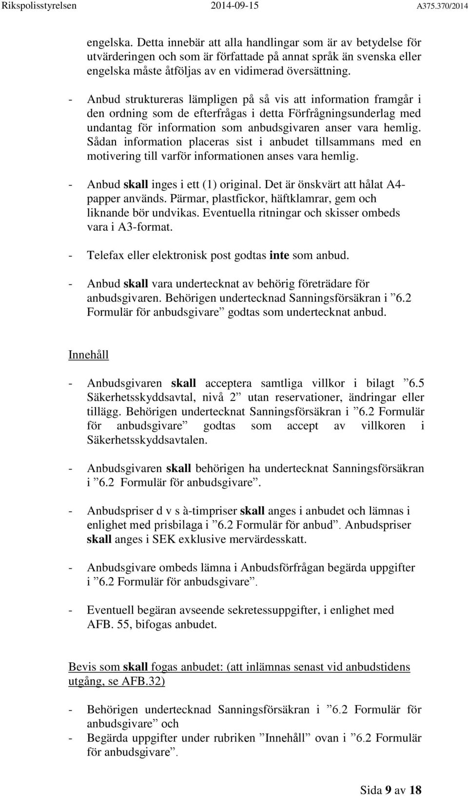 Sådan information placeras sist i anbudet tillsammans med en motivering till varför informationen anses vara hemlig. - Anbud skall inges i ett (1) original.