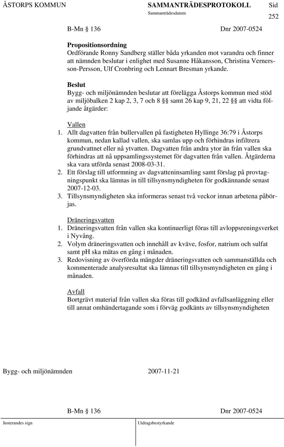 Bygg- och miljönämnden beslutar att förelägga Åstorps kommun med stöd av miljöbalken 2 kap 2, 3, 7 och 8 samt 26 kap 9, 21, 22 att vidta följande åtgärder: Vallen 1.