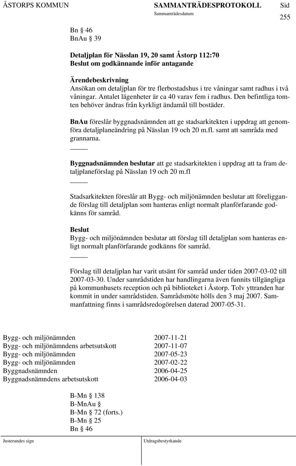 BnAu föreslår byggnadsnämnden att ge stadsarkitekten i uppdrag att genomföra detaljplaneändring på Nässlan 19 och 20 m.fl. samt att samråda med grannarna.