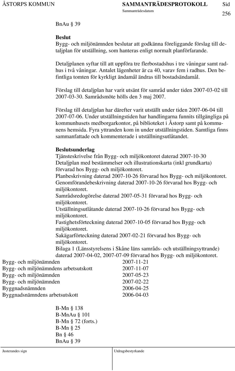 Den befintliga tomten för kyrkligt ändamål ändras till bostadsändamål. Förslag till detaljplan har varit utsänt för samråd under tiden 2007-03-02 till 2007-03-30. Samrådsmöte hölls den 3 maj 2007.