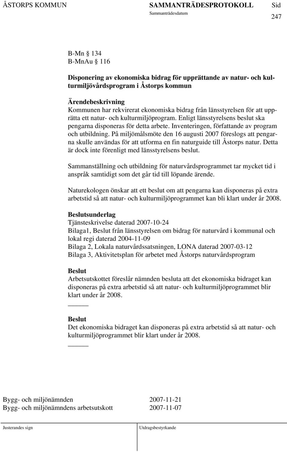 På miljömålsmöte den 16 augusti 2007 föreslogs att pengarna skulle användas för att utforma en fin naturguide till Åstorps natur. Detta är dock inte förenligt med länsstyrelsens beslut.