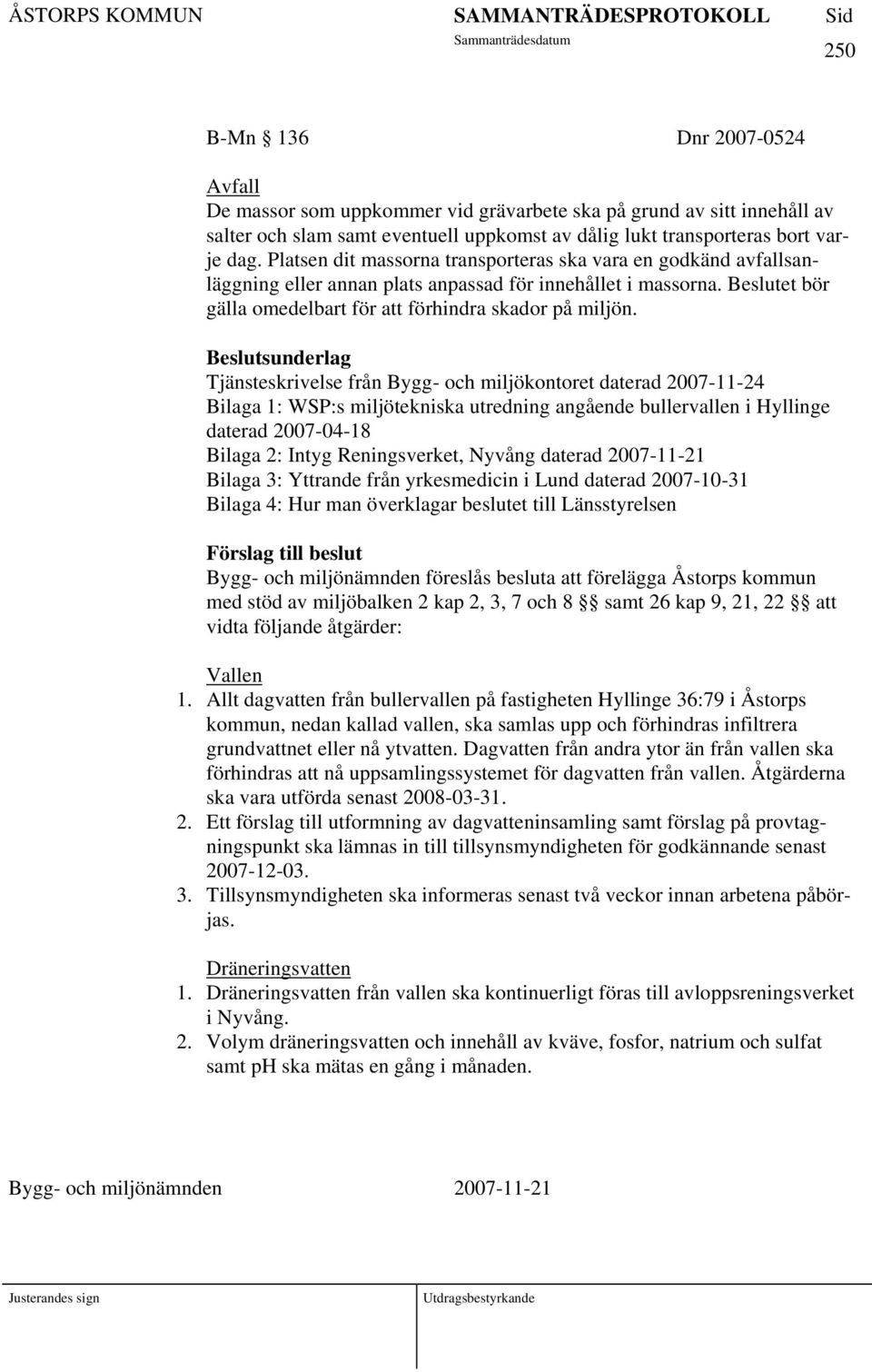 sunderlag Tjänsteskrivelse från Bygg- och miljökontoret daterad 2007-11-24 Bilaga 1: WSP:s miljötekniska utredning angående bullervallen i Hyllinge daterad 2007-04-18 Bilaga 2: Intyg Reningsverket,