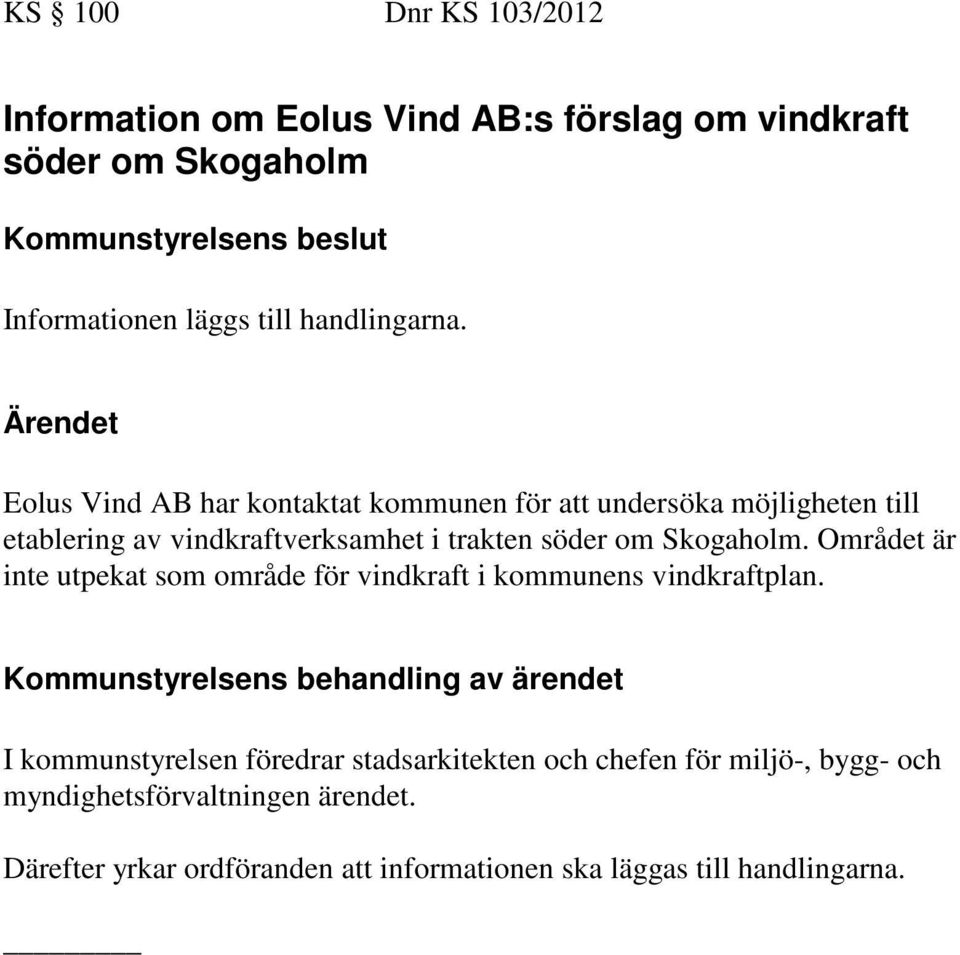 Skogaholm. Området är inte utpekat som område för vindkraft i kommunens vindkraftplan.