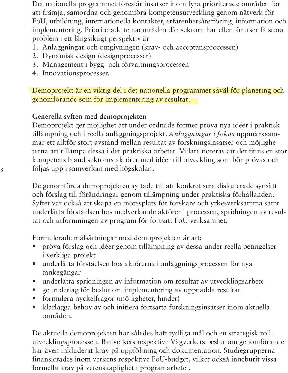 Anläggningar och omgivningen (krav- och acceptansprocessen) 2. Dynamisk design (designprocesser) 3. Management i bygg- och förvaltningsprocessen 4. Innovationsprocesser.