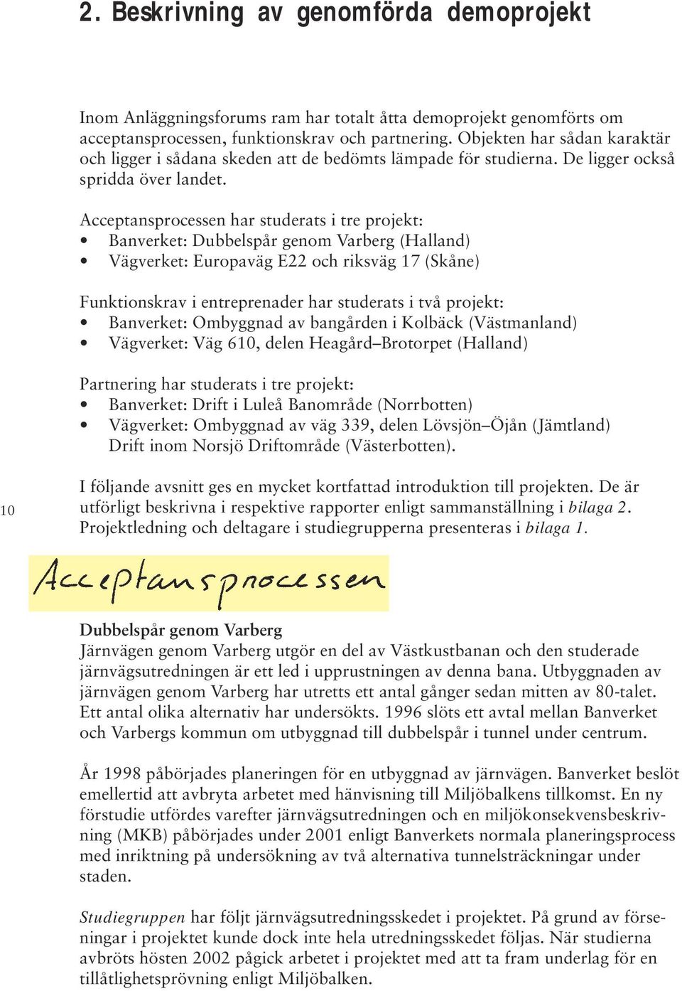 Acceptansprocessen har studerats i tre projekt: Banverket: Dubbelspår genom Varberg (Halland) Vägverket: Europaväg E22 och riksväg 17 (Skåne) Funktionskrav i entreprenader har studerats i två