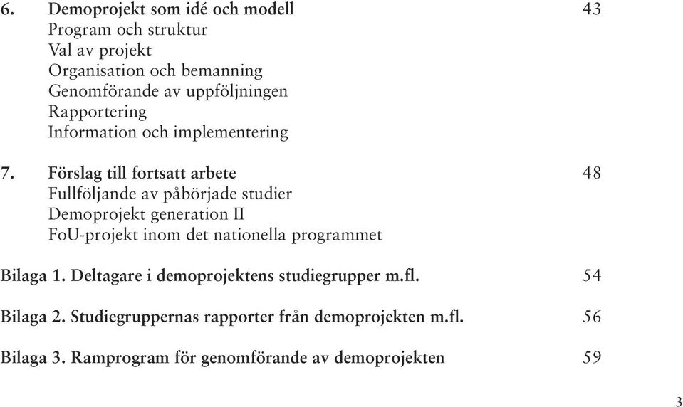 Förslag till fortsatt arbete 48 Fullföljande av påbörjade studier Demoprojekt generation II FoU-projekt inom det nationella