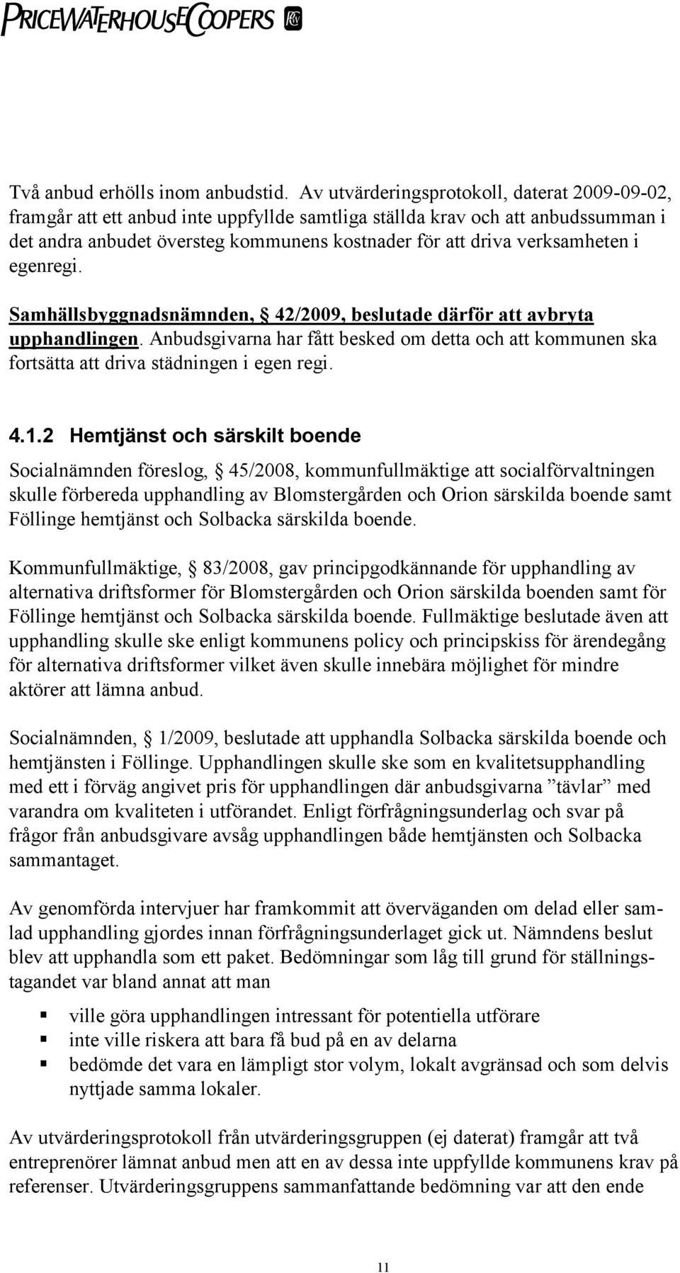 verksamheten i egenregi. Samhällsbyggnadsnämnden, 42/2009, beslutade därför att avbryta upphandlingen.