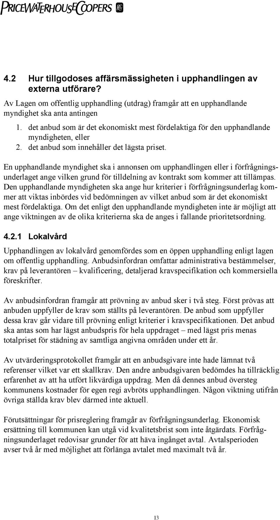 En upphandlande myndighet ska i annonsen om upphandlingen eller i förfrågningsunderlaget ange vilken grund för tilldelning av kontrakt som kommer att tillämpas.