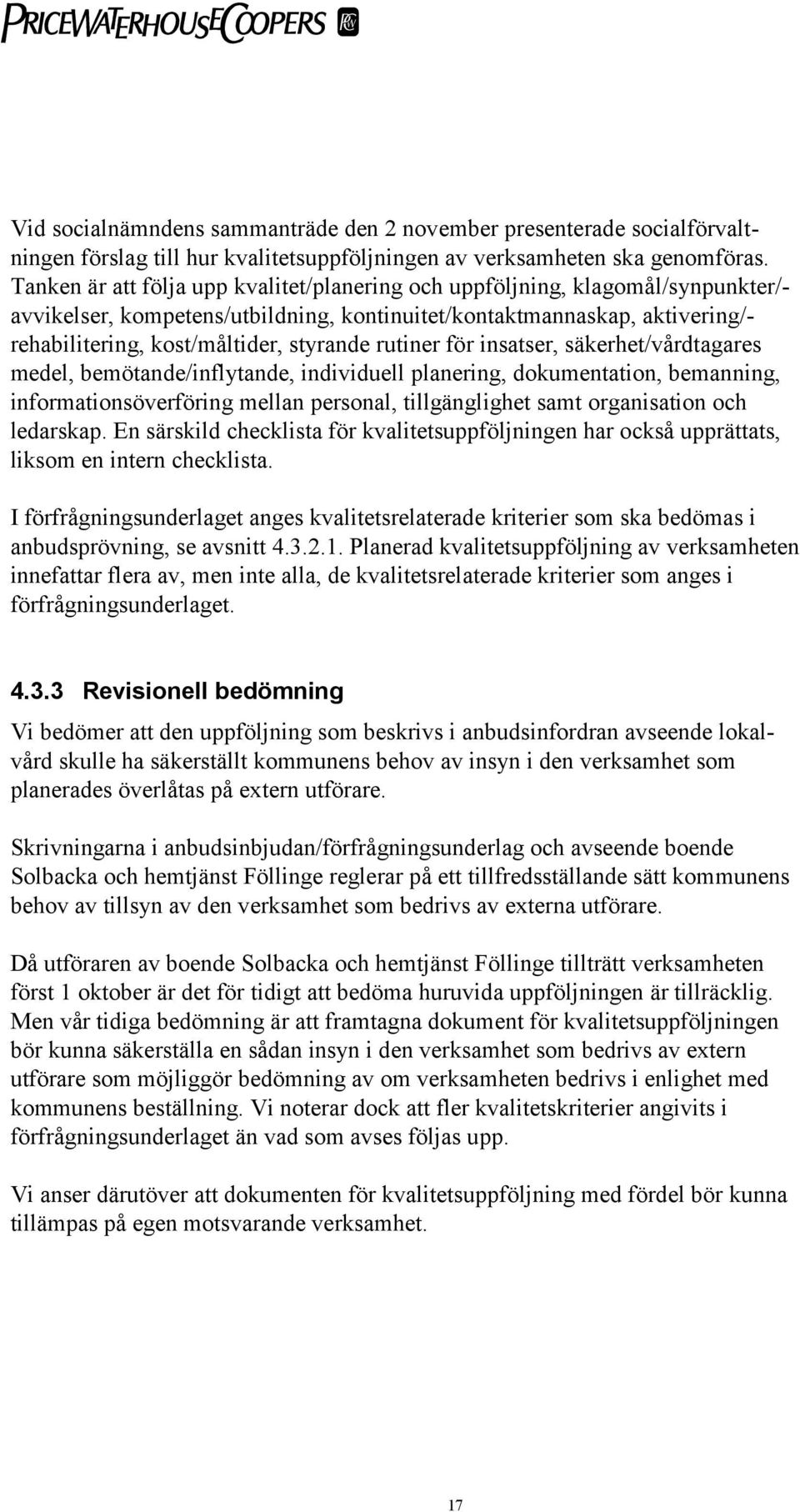 rutiner för insatser, säkerhet/vårdtagares medel, bemötande/inflytande, individuell planering, dokumentation, bemanning, informationsöverföring mellan personal, tillgänglighet samt organisation och