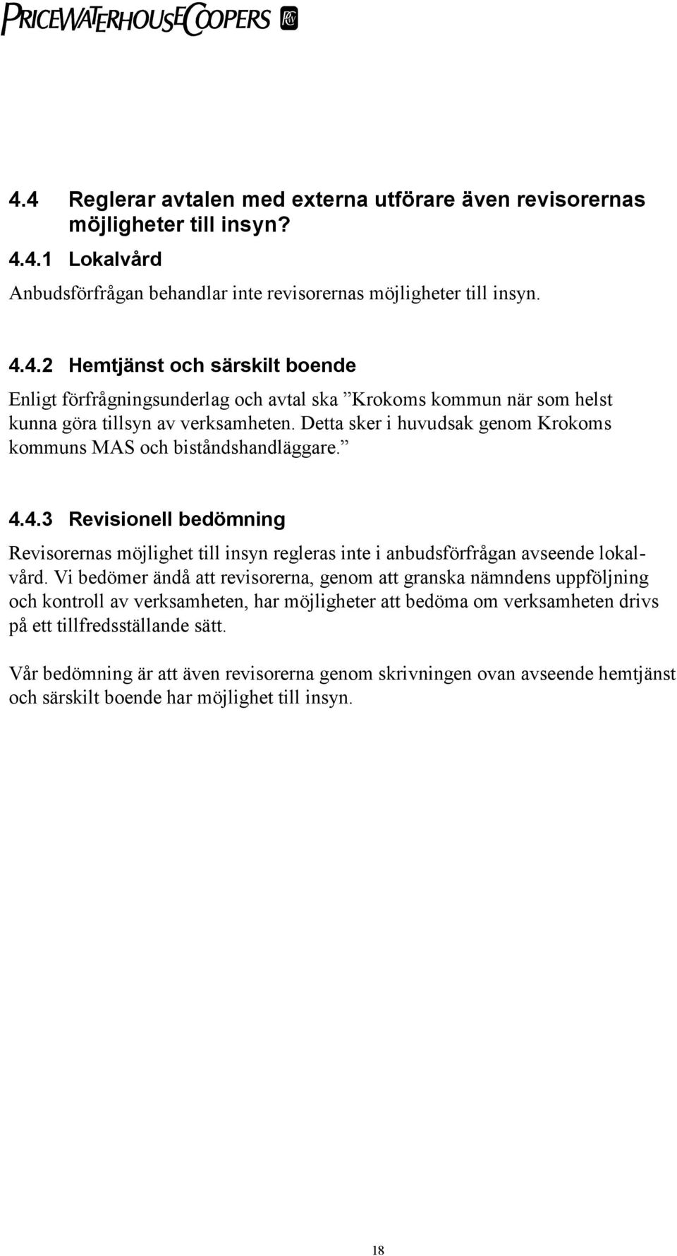 Vi bedömer ändå att revisorerna, genom att granska nämndens uppföljning och kontroll av verksamheten, har möjligheter att bedöma om verksamheten drivs på ett tillfredsställande sätt.