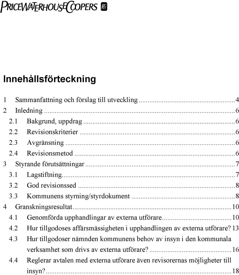 1 Genomförda upphandlingar av externa utförare...10 4.2 Hur tillgodoses affärsmässigheten i upphandlingen av externa utförare? 13 4.