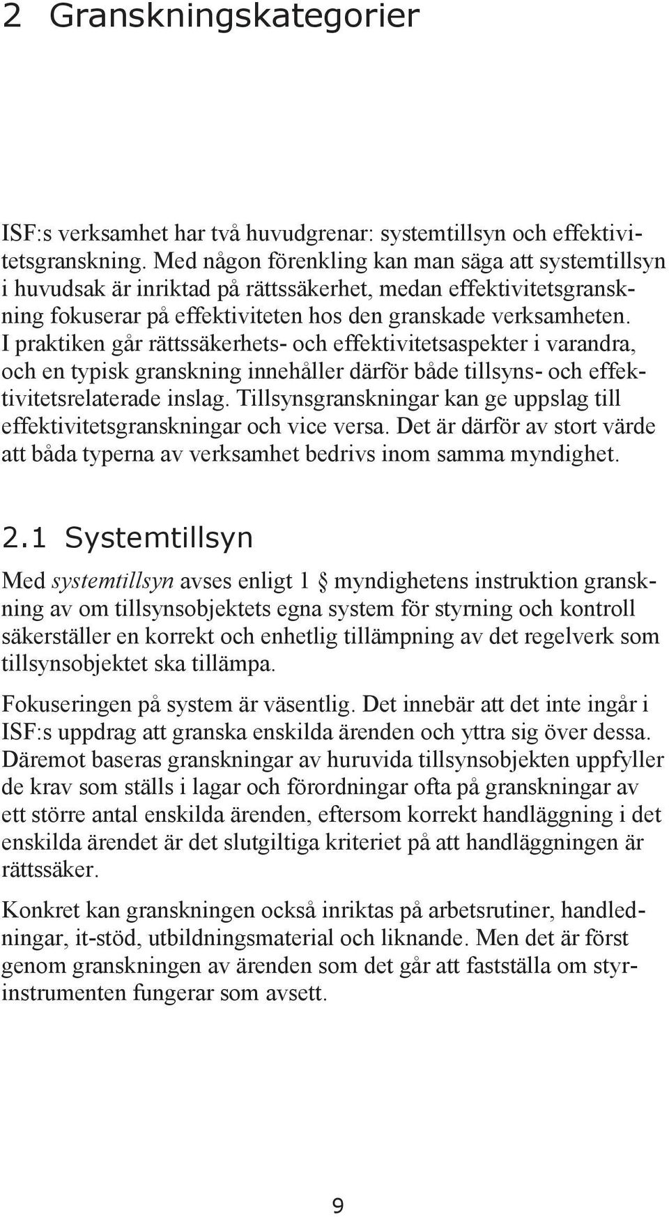 I praktiken går rättssäkerhets- och effektivitetsaspekter i varandra, och en typisk granskning innehåller därför både tillsyns- och effektivitetsrelaterade inslag.