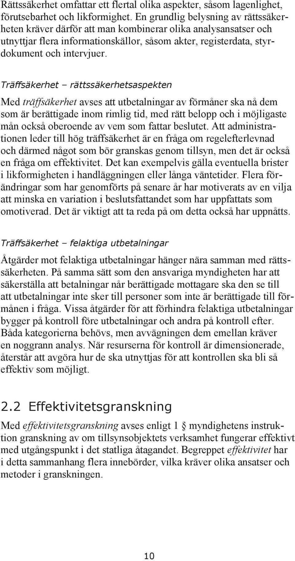 Träffsäkerhet rättssäkerhetsaspekten Med träffsäkerhet avses att utbetalningar av förmåner ska nå dem som är berättigade inom rimlig tid, med rätt belopp och i möjligaste mån också oberoende av vem