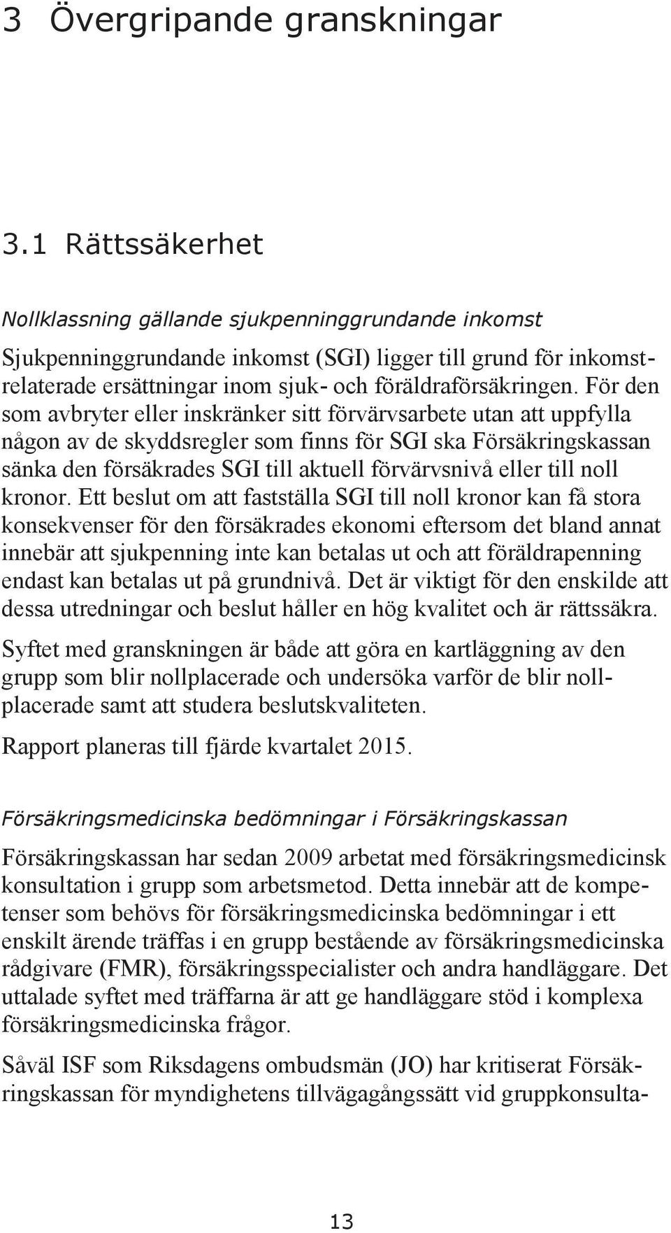 För den som avbryter eller inskränker sitt förvärvsarbete utan att uppfylla någon av de skyddsregler som finns för SGI ska Försäkringskassan sänka den försäkrades SGI till aktuell förvärvsnivå eller