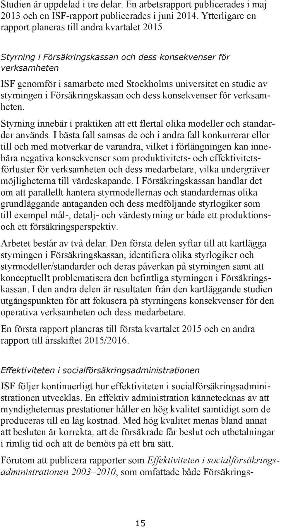 verksamheten. Styrning innebär i praktiken att ett flertal olika modeller och standarder används.