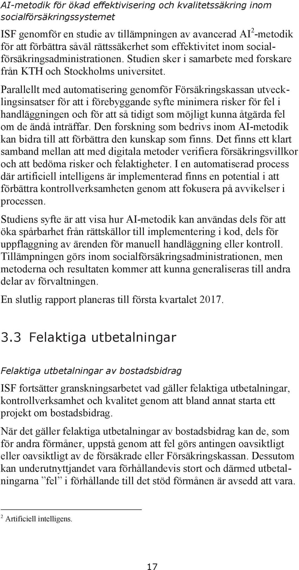 Parallellt med automatisering genomför Försäkringskassan utvecklingsinsatser för att i förebyggande syfte minimera risker för fel i handläggningen och för att så tidigt som möjligt kunna åtgärda fel