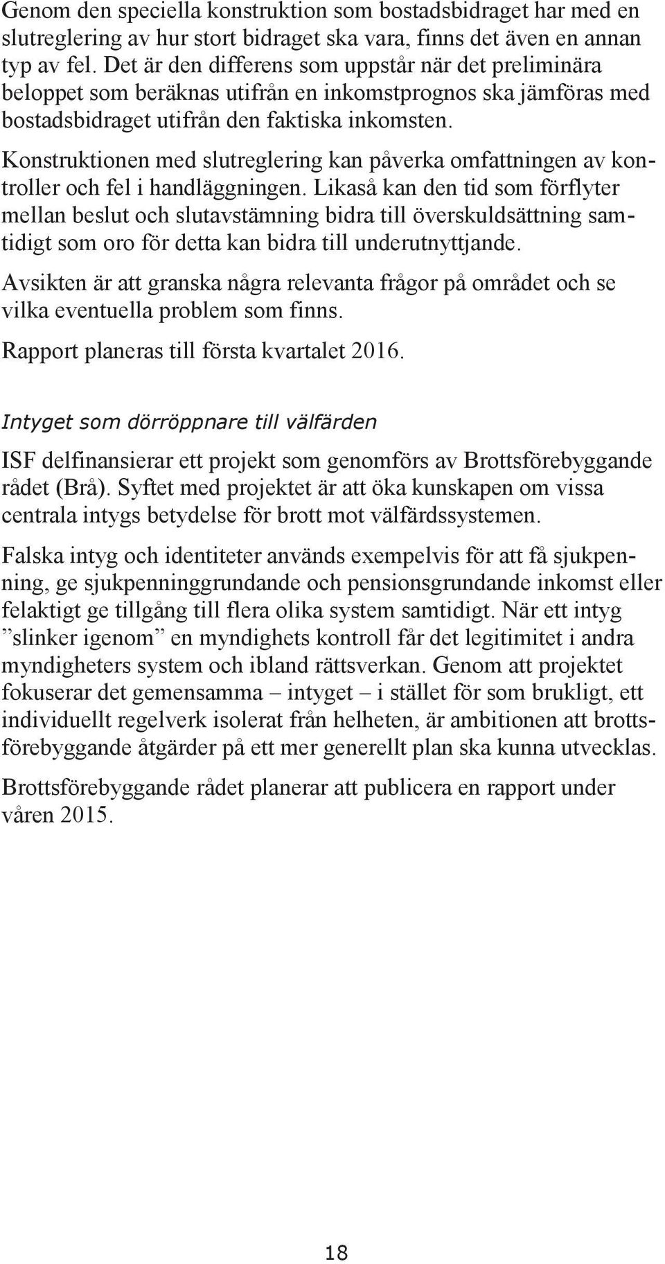 Konstruktionen med slutreglering kan påverka omfattningen av kontroller och fel i handläggningen.