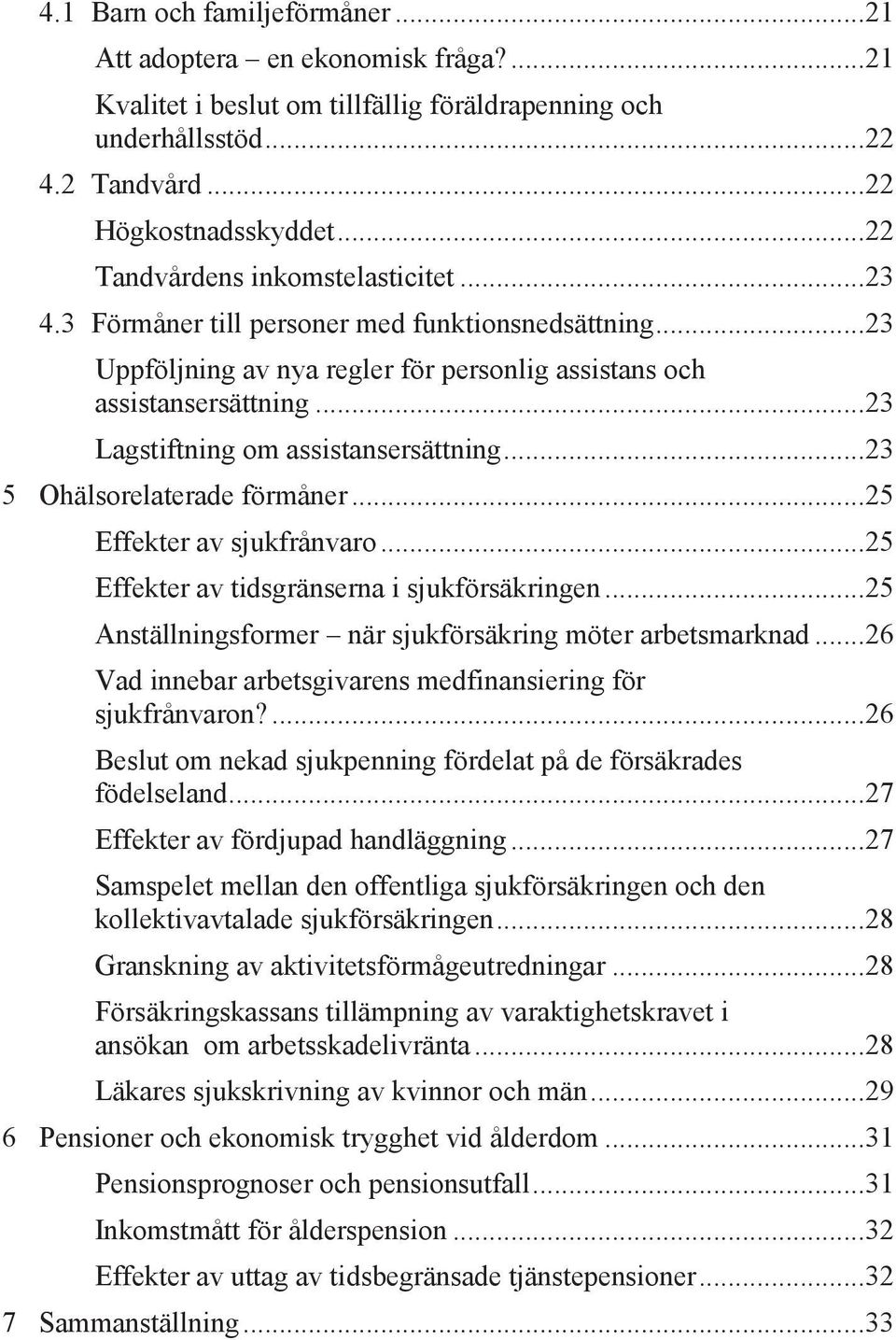 .. 23 Lagstiftning om assistansersättning... 23 5 Ohälsorelaterade förmåner... 25 Effekter av sjukfrånvaro... 25 Effekter av tidsgränserna i sjukförsäkringen.