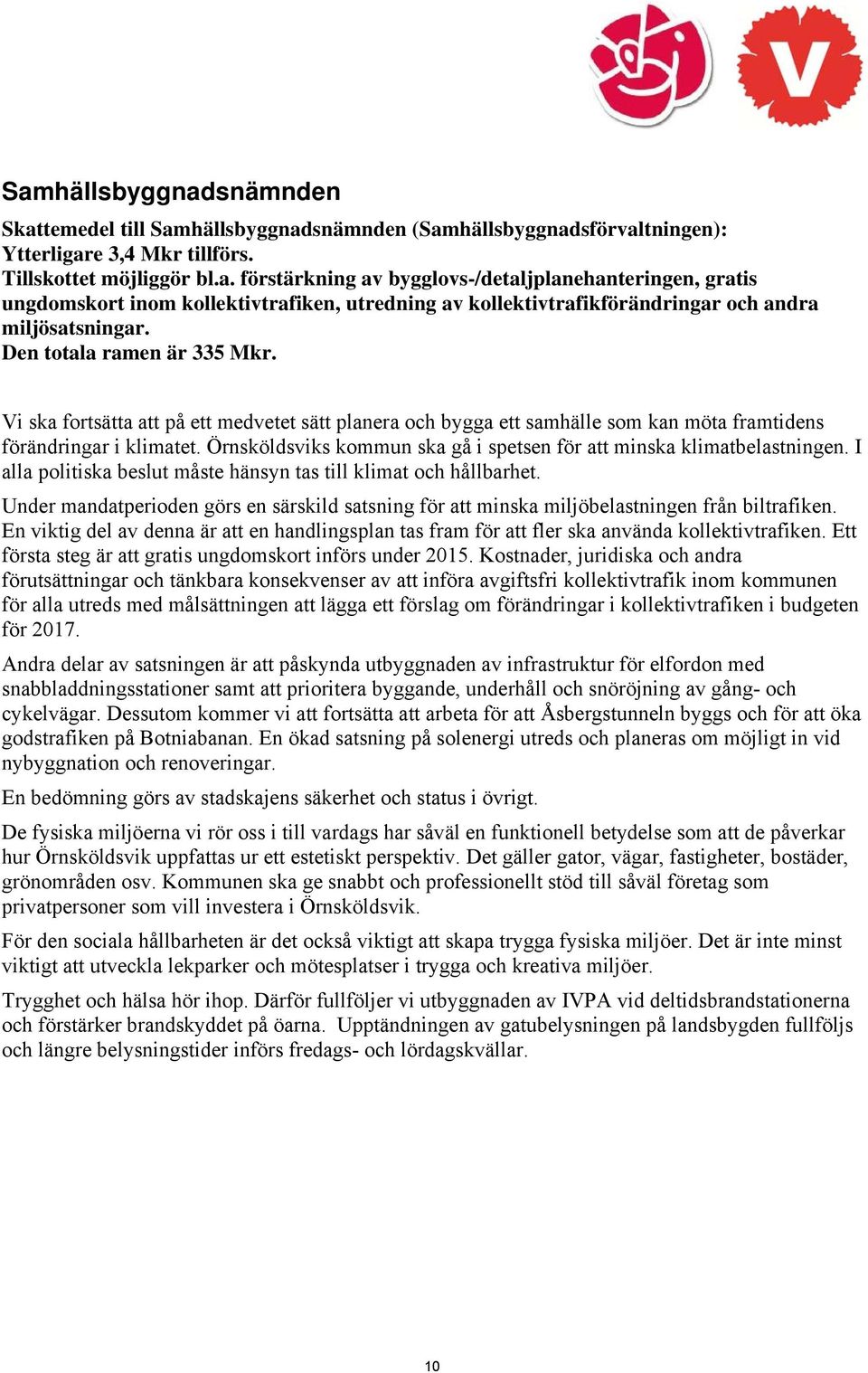 Örnsköldsviks kommun ska gå i spetsen för att minska klimatbelastningen. I alla politiska beslut måste hänsyn tas till klimat och hållbarhet.