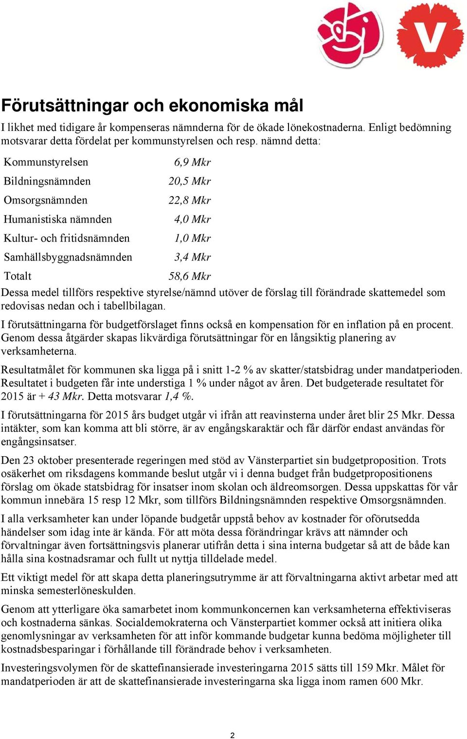 Dessa medel tillförs respektive styrelse/nämnd utöver de förslag till förändrade skattemedel som redovisas nedan och i tabellbilagan.