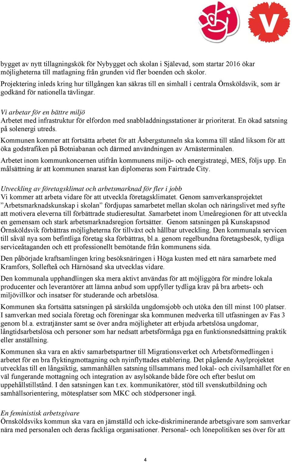 Vi arbetar för en bättre miljö Arbetet med infrastruktur för elfordon med snabbladdningsstationer är prioriterat. En ökad satsning på solenergi utreds.