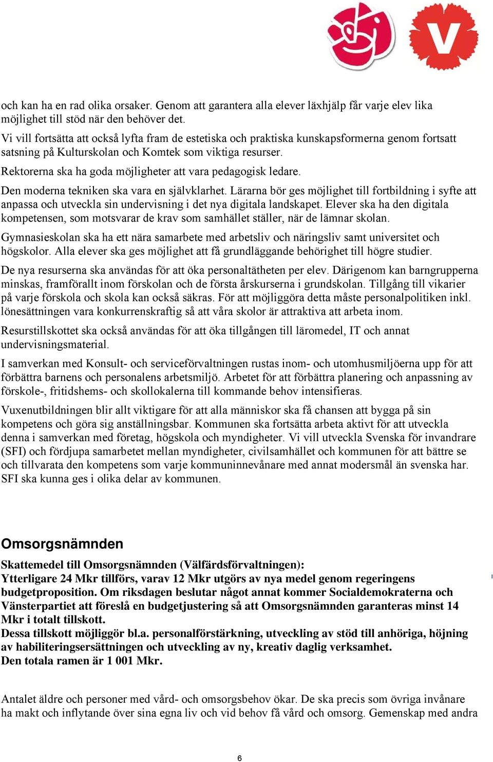 Rektorerna ska ha goda möjligheter att vara pedagogisk ledare. Den moderna tekniken ska vara en självklarhet.