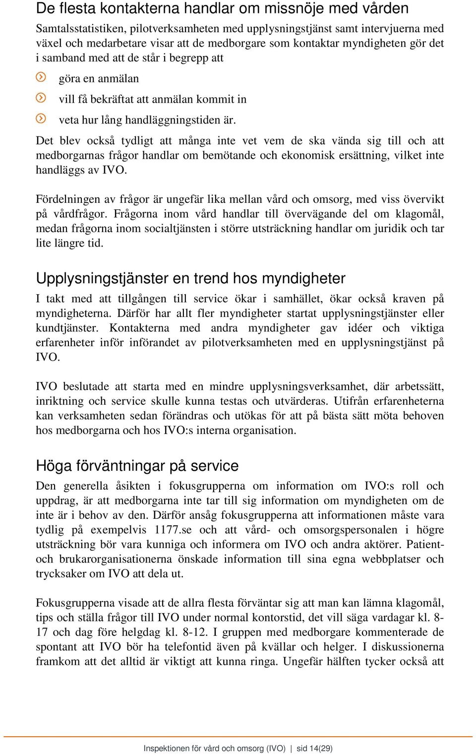 Det blev också tydligt att många inte vet vem de ska vända sig till och att medborgarnas frågor handlar om bemötande och ekonomisk ersättning, vilket inte handläggs av IVO.